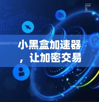 小黑盒加速器，让加密交易更便捷与安全