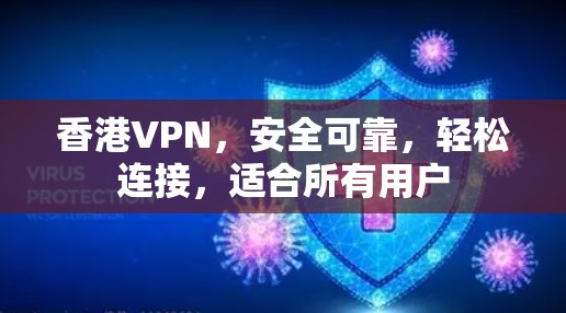 香港VPN,安全可靠,轻松连接,适合所有用户 香港VPN,安全可靠,轻松连接,适合所有用户