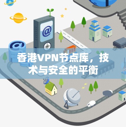 香港VPN节点库，技术与安全的平衡