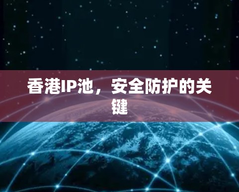 香港IP池，安全防护的关键