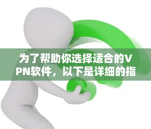 为了帮助你选择适合的VPN软件，以下是详细的指南
