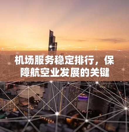 机场服务稳定排行，保障航空业发展的关键