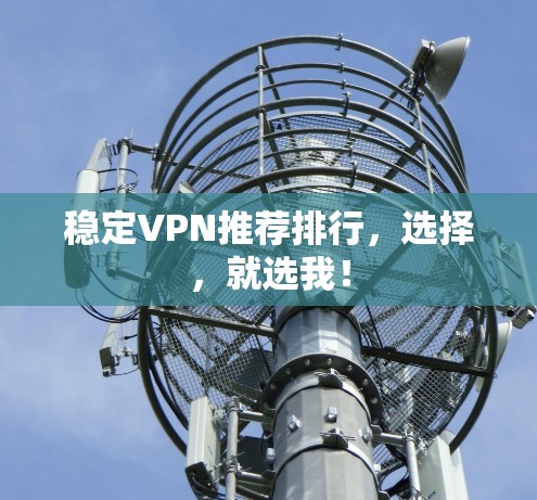稳定VPN推荐排行，选择，就选我！