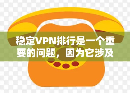 稳定VPN排行是一个重要的问题,因为它涉及到用户数据安全、隐私保护以及网络环境的稳定运行。以下是几个常见的稳定VPN推荐,供您参考 稳定VPN排行是一个重要的问题,因为它涉及到用户数据安全、隐私保护以及网络环境的稳定运行。以下是几个常见的稳定VPN推荐,供您参考
