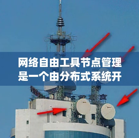 网络自由工具节点管理是一个由分布式系统开发团队开发的工具，旨在管理网络中的节点以确保它们能够自由使用特定协议，如Zero-Knowledge（ZK）协议，同时防止恶意行为。以下是对这一工具的详细解释