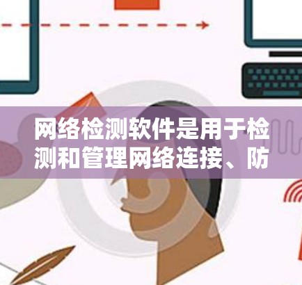 网络检测软件是用于检测和管理网络连接、防火墙漏洞、网络设备健康和网络设备状态的工具,帮助确保网络可靠和安全。以下是对网络检测软件的详细指南 网络检测软件是用于检测和管理网络连接、防火墙漏洞、网络设备健康和网络设备状态的工具,帮助确保网络可靠和安全。以下是对网络检测软件的详细指南