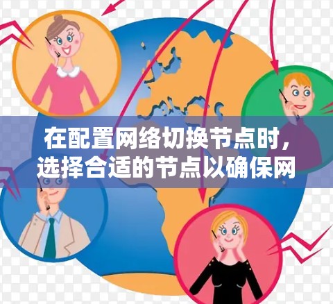在配置网络切换节点时，选择合适的节点以确保网络稳定和高效，以下是详细的步骤和注意事项