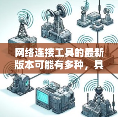 网络连接工具的最新版本可能有多种，具体取决于用户的需求和使用的场景。以下是一些可能的最新版本及其特点