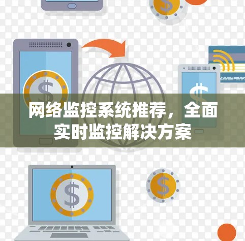 网络监控系统推荐,全面实时监控解决方案 网络监控系统推荐,全面实时监控解决方案