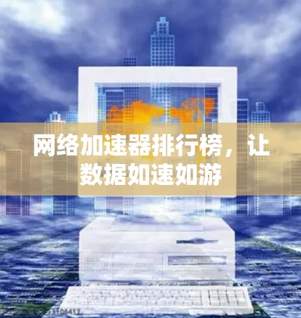 网络加速器排行榜，让数据如速如游