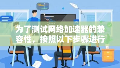 为了测试网络加速器的兼容性，按照以下步骤进行