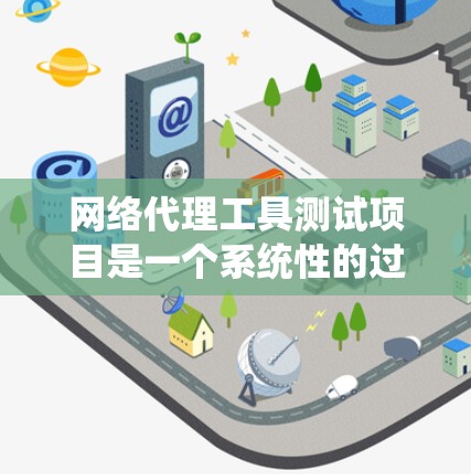 网络代理工具测试项目是一个系统性的过程，旨在确保这些工具在实际使用中的表现符合预期。以下是详细的步骤和建议