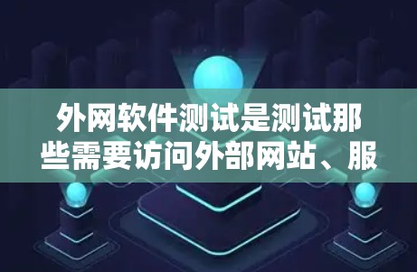 外网软件测试是测试那些需要访问外部网站、服务器或网络资源的软件。以下是详细的步骤指南