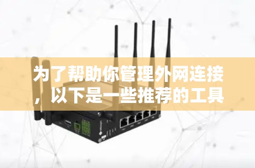 为了帮助你管理外网连接，以下是一些推荐的工具和方法，供你参考