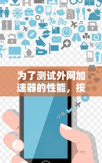 为了测试外网加速器的性能，按照以下步骤操作